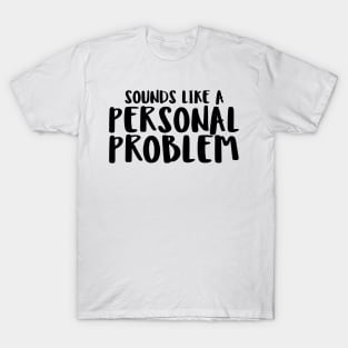 sounds like a personal problem T-Shirt